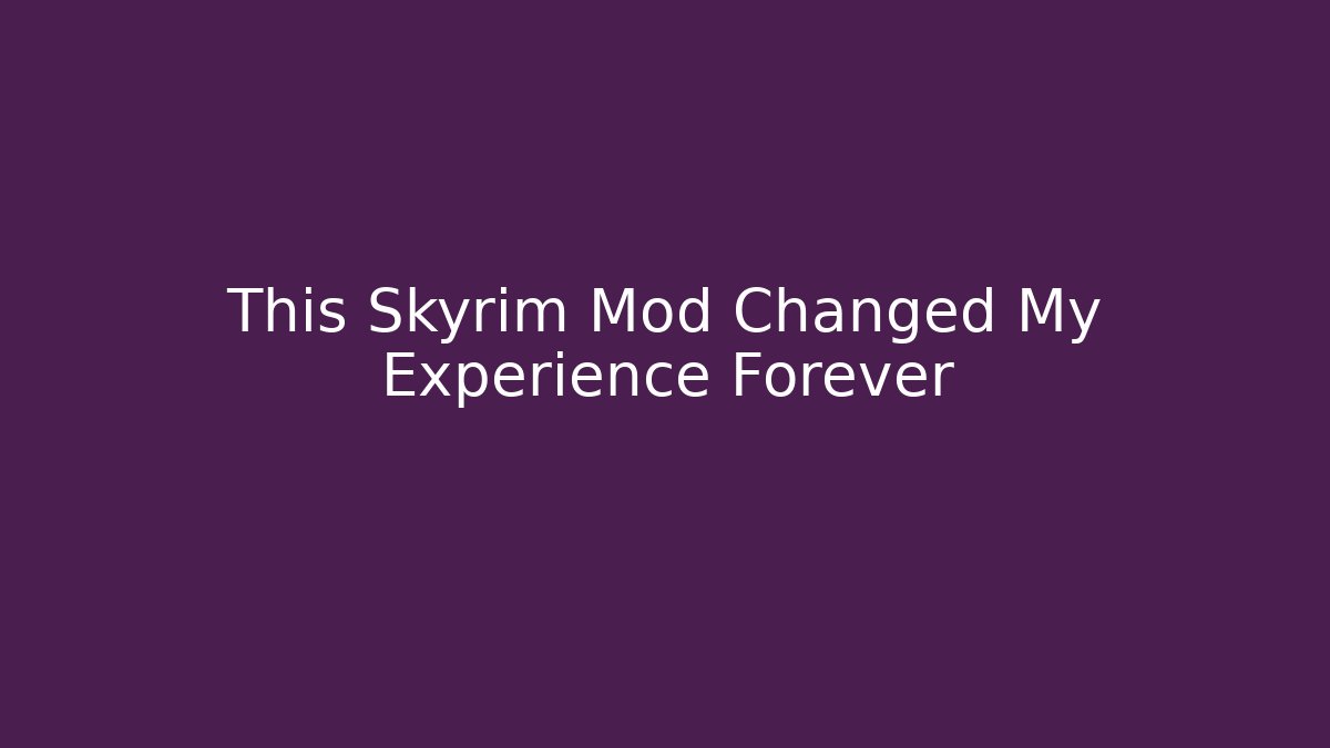This Skyrim Mod Changed My Experience Forever