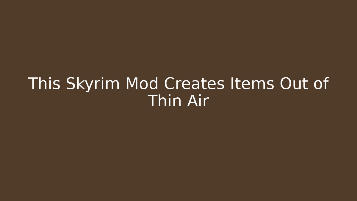 This Skyrim Mod Creates Items Out of Thin Air
