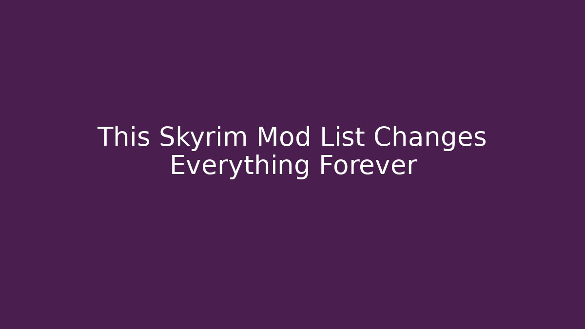 This Skyrim Mod List Changes Everything Forever - Critter Realm