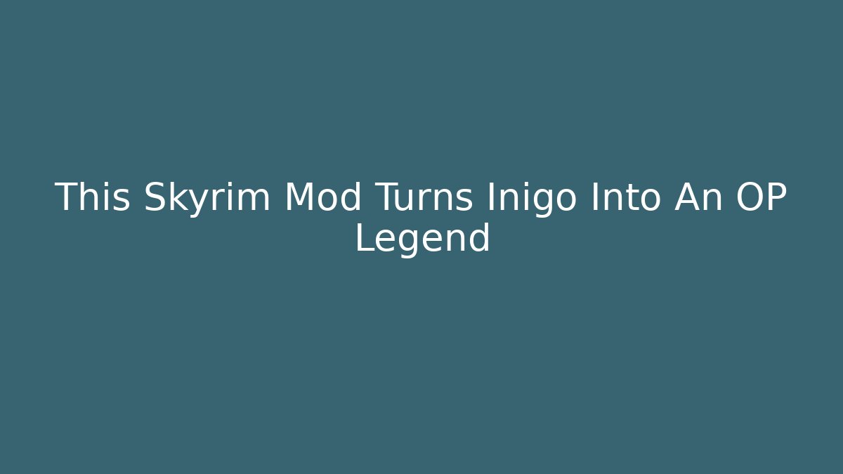 This Skyrim Mod Turns Inigo Into An OP Legend
