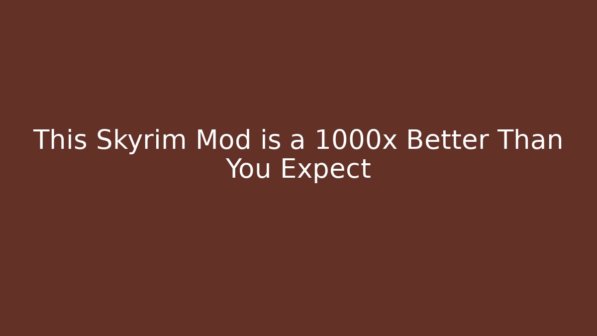 This Skyrim Mod is a 1000x Better Than You Expect