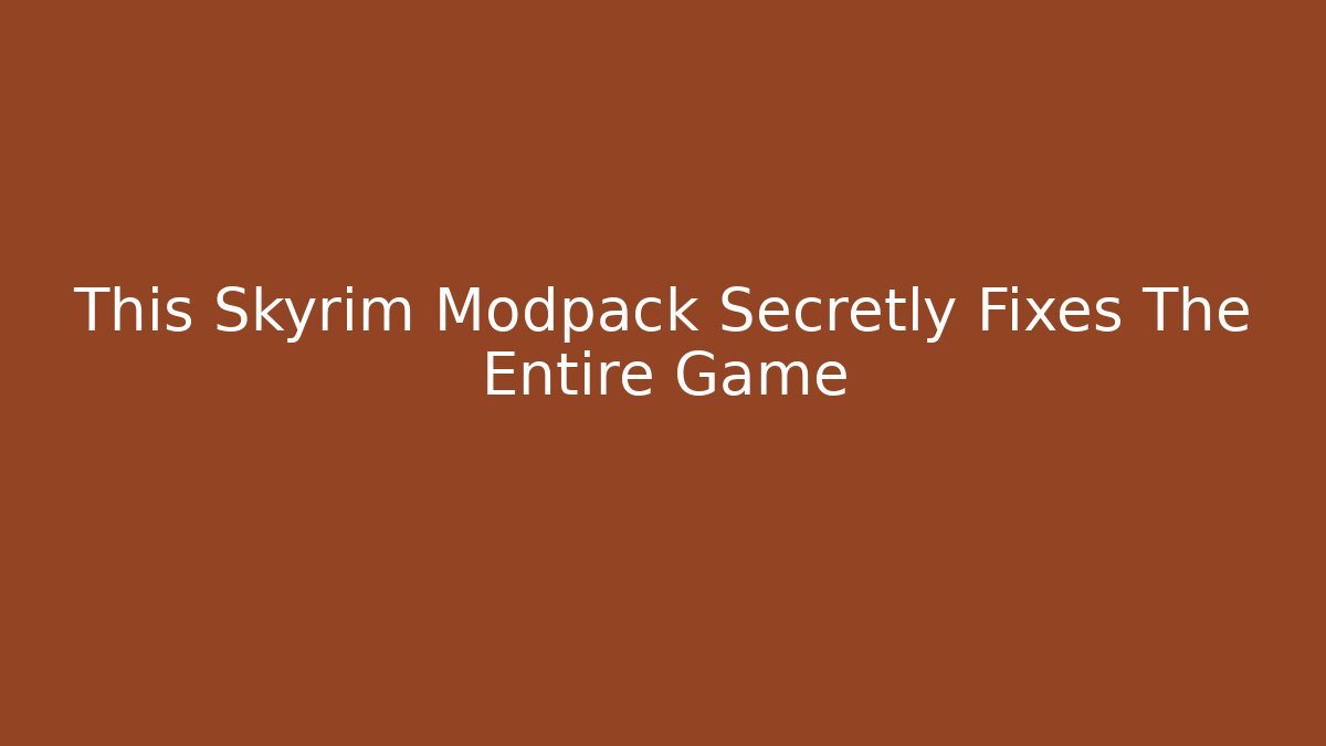 This Skyrim Modpack Secretly Fixes The Entire Game
