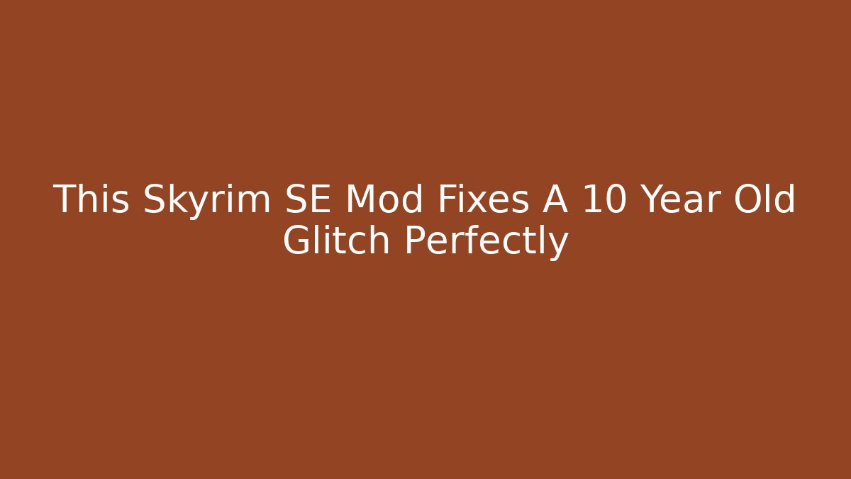 This Skyrim SE Mod Fixes A 10 Year Old Glitch Perfectly