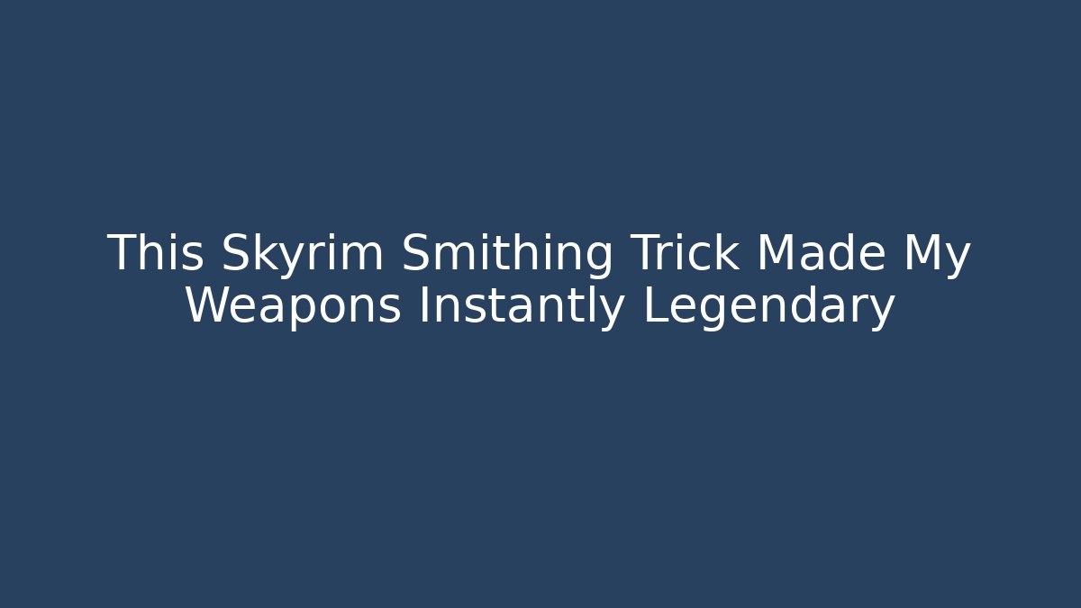 This Skyrim Smithing Trick Made My Weapons Instantly Legendary