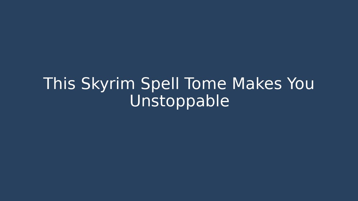 This Skyrim Spell Tome Makes You Unstoppable