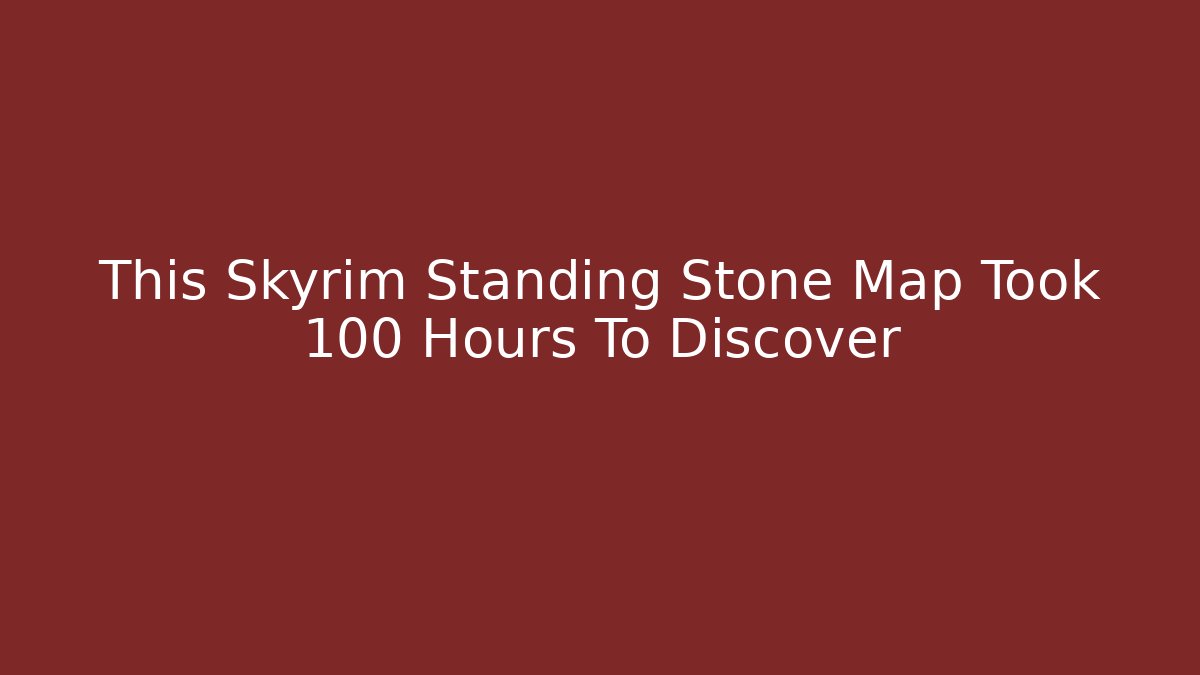 This Skyrim Standing Stone Map Took 100 Hours To Discover
