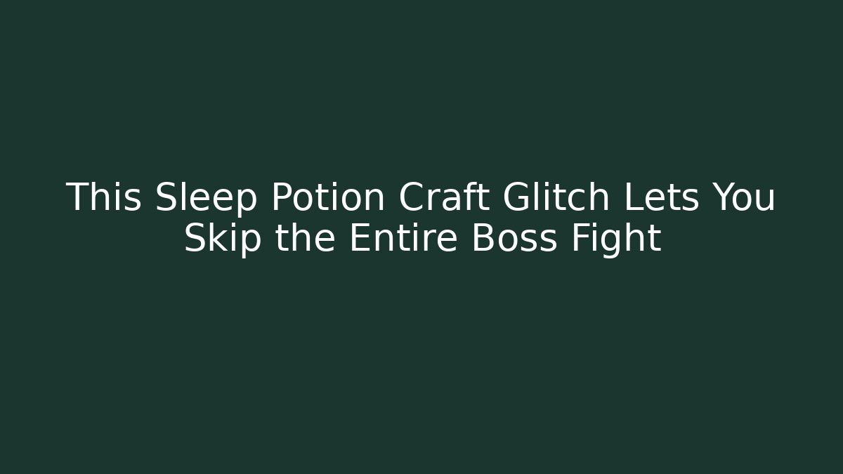 This Sleep Potion Craft Glitch Lets You Skip the Entire Boss Fight