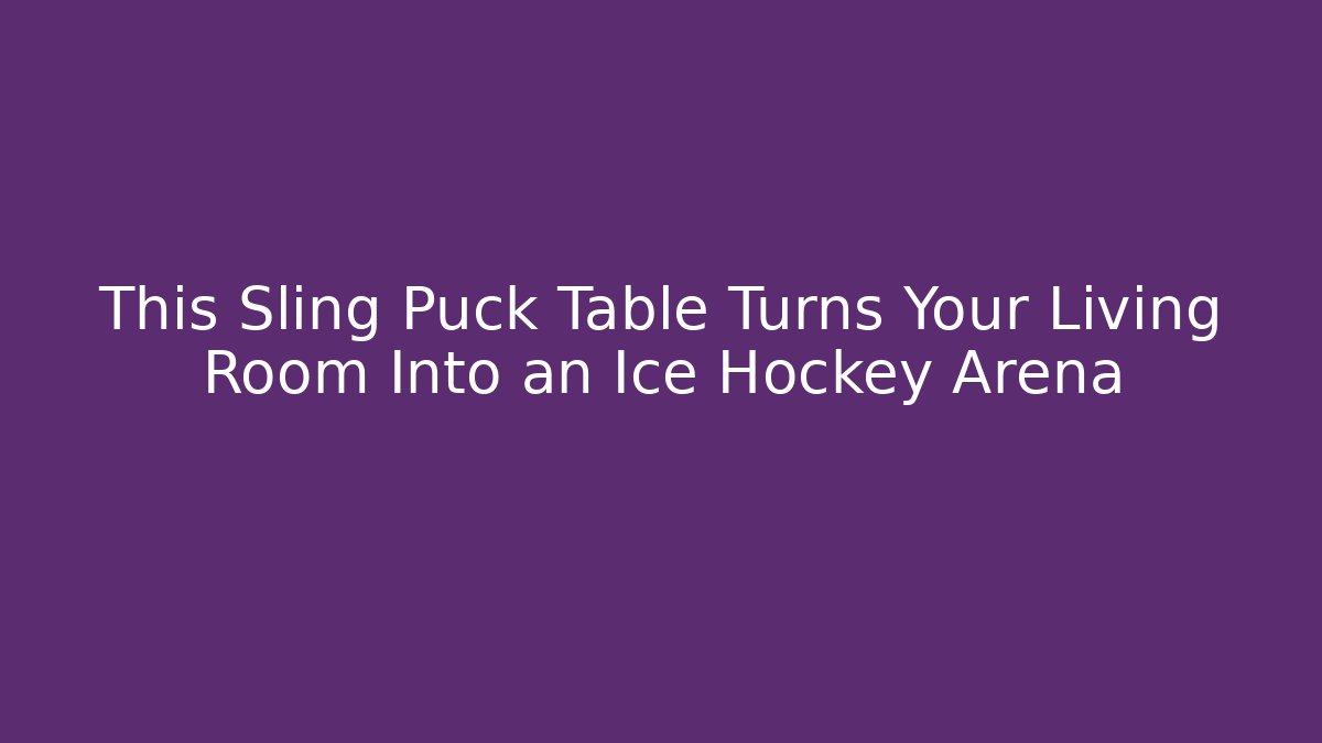 This Sling Puck Table Turns Your Living Room Into an Ice Hockey Arena