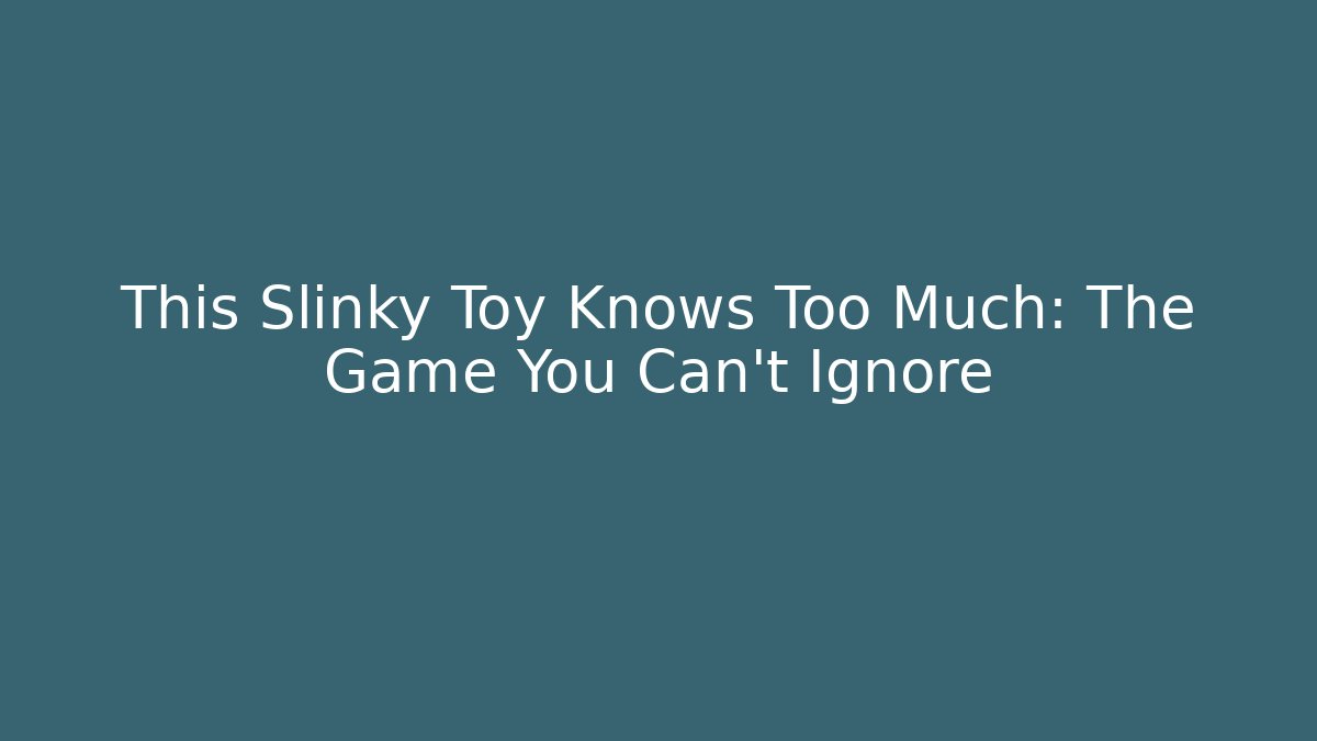 This Slinky Toy Knows Too Much: The Game You Can't Ignore