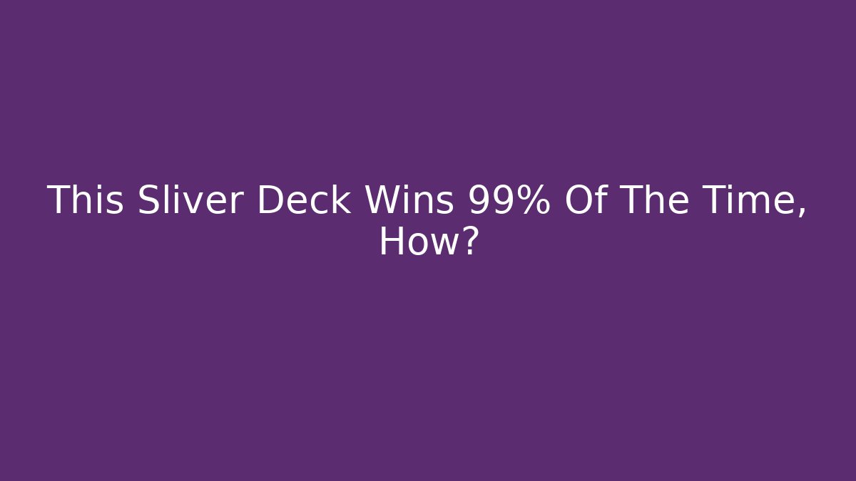 This Sliver Deck Wins 99% Of The Time, How?