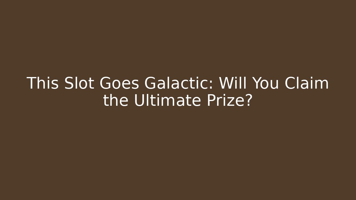 This Slot Goes Galactic: Will You Claim the Ultimate Prize?