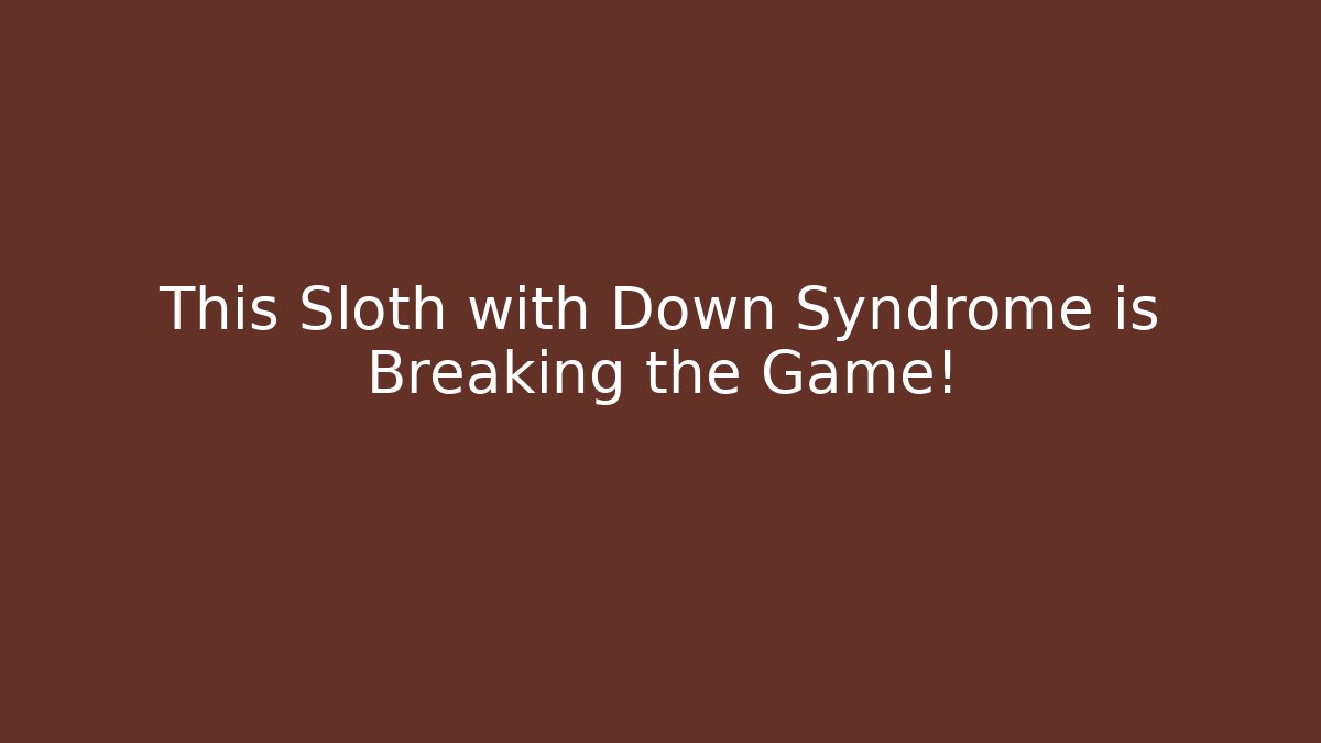 This Sloth with Down Syndrome is Breaking the Game!