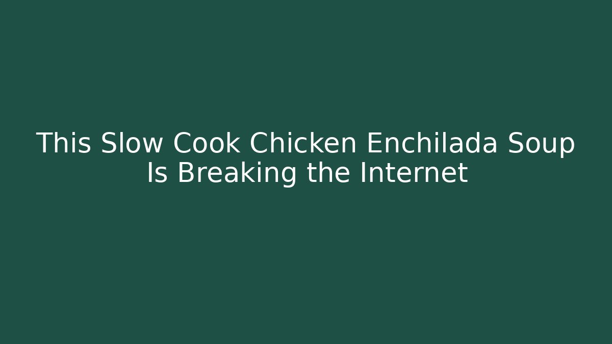 This Slow Cook Chicken Enchilada Soup Is Breaking the Internet