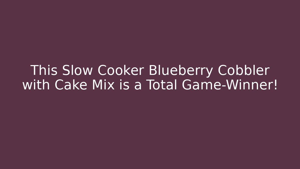 This Slow Cooker Blueberry Cobbler with Cake Mix is a Total Game-Winner!