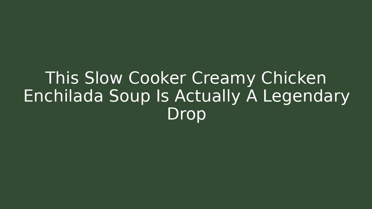 This Slow Cooker Creamy Chicken Enchilada Soup Is Actually A Legendary Drop