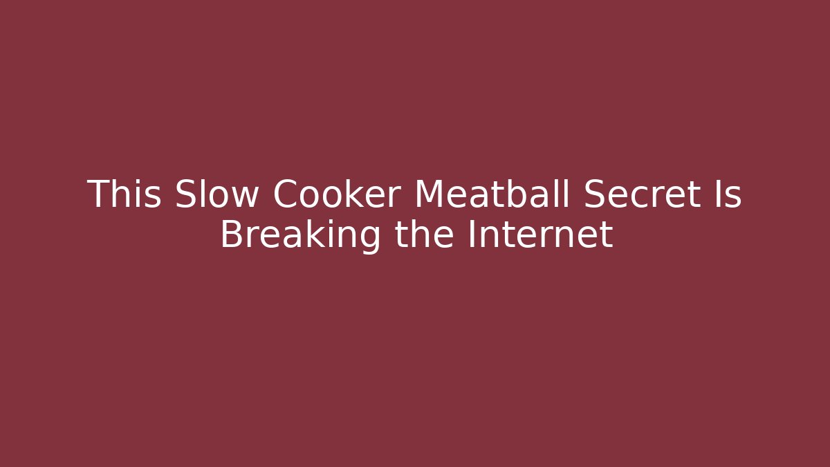 This Slow Cooker Meatball Secret Is Breaking the Internet