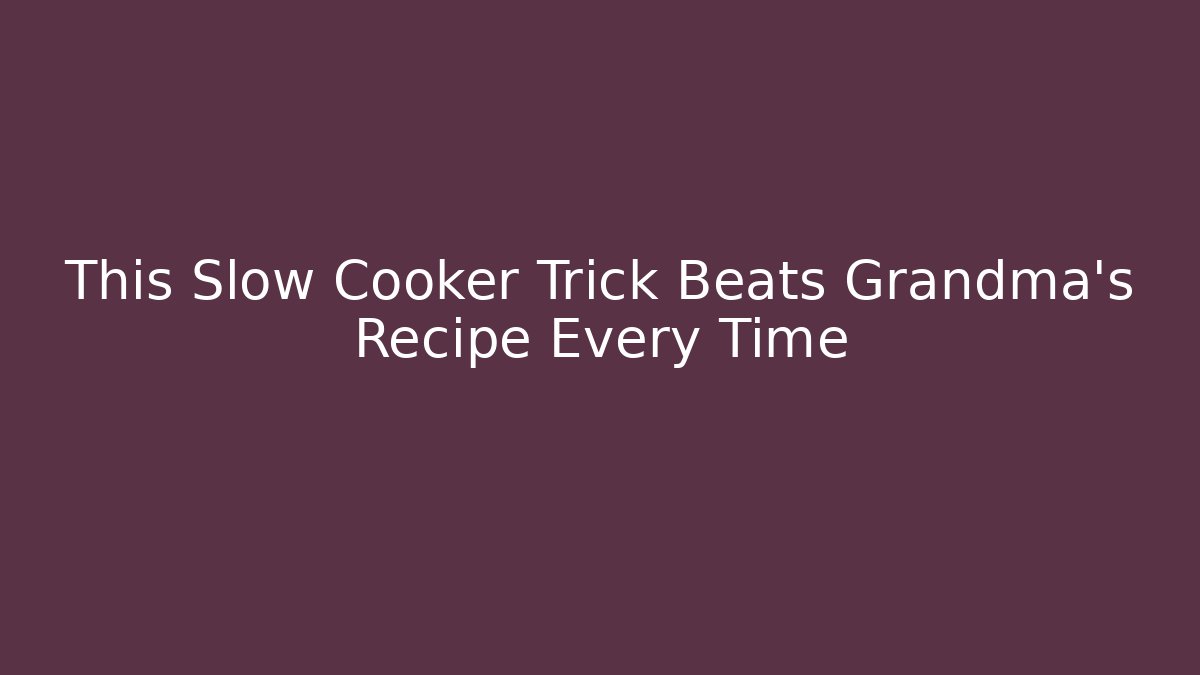 This Slow Cooker Trick Beats Grandma's Recipe Every Time - Critter Realm