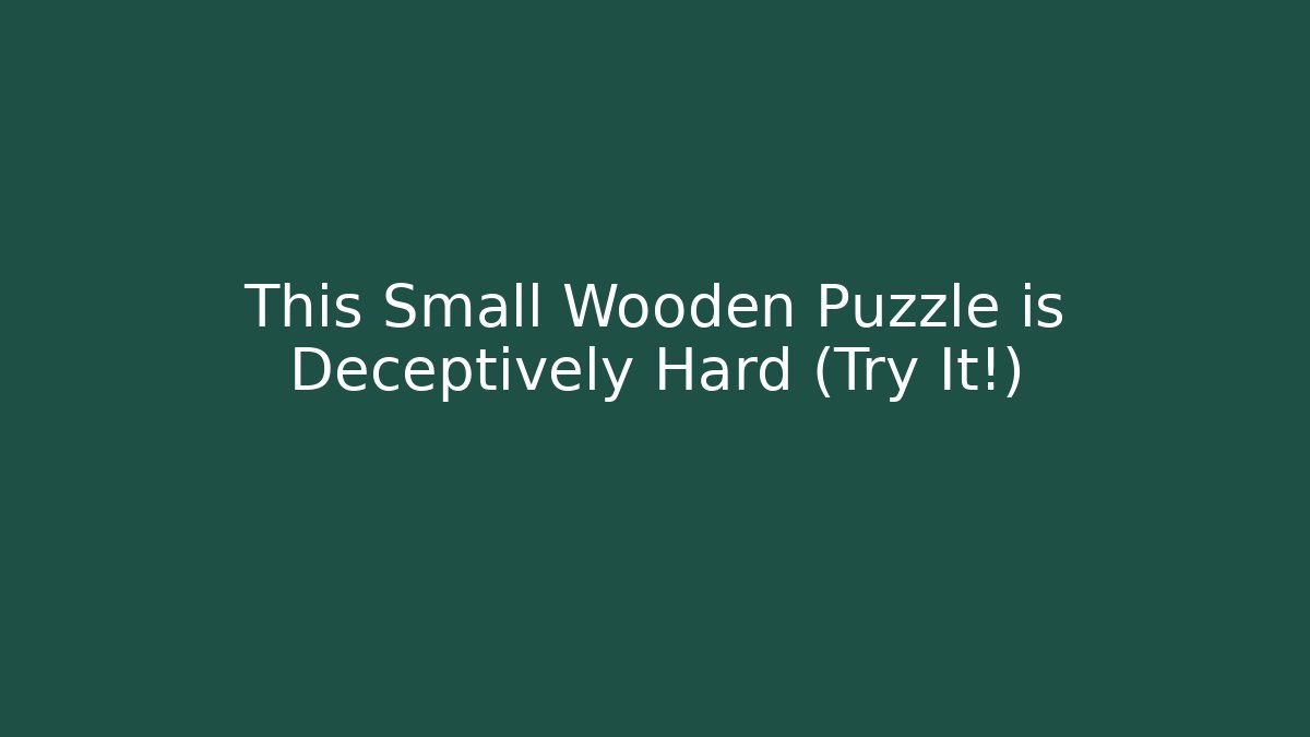 This Small Wooden Puzzle is Deceptively Hard (Try It!)