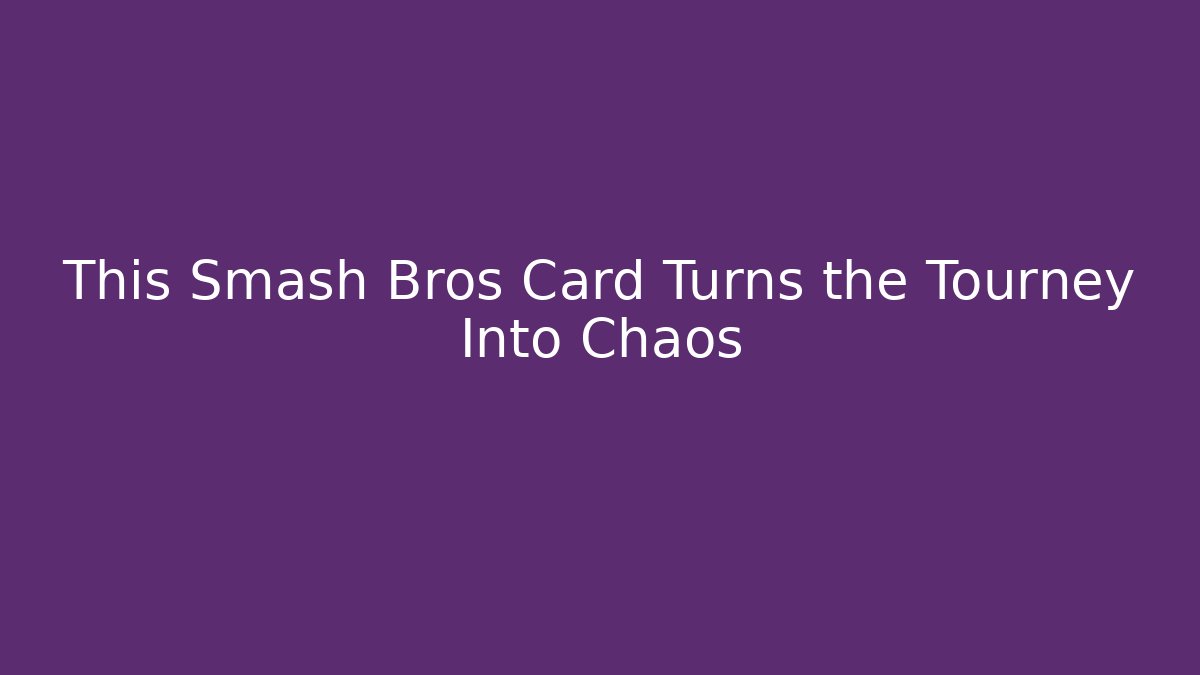 This Smash Bros Card Turns the Tourney Into Chaos