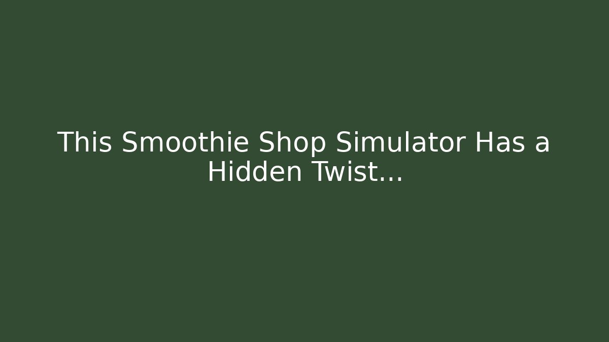 This Smoothie Shop Simulator Has a Hidden Twist…