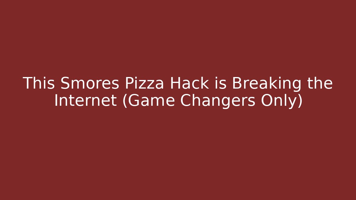This Smores Pizza Hack is Breaking the Internet (Game Changers Only)