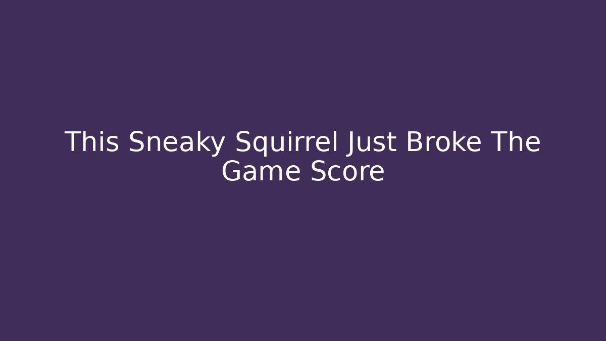 This Sneaky Squirrel Just Broke The Game Score
