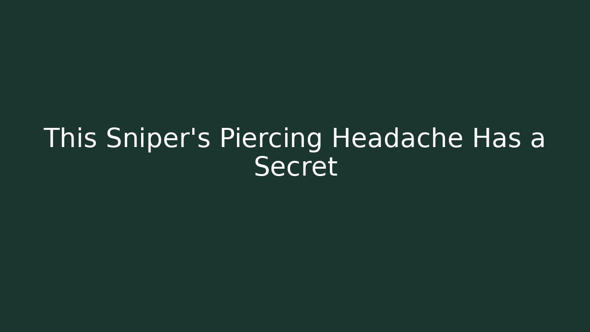 This Sniper’s Piercing Headache Has a Secret