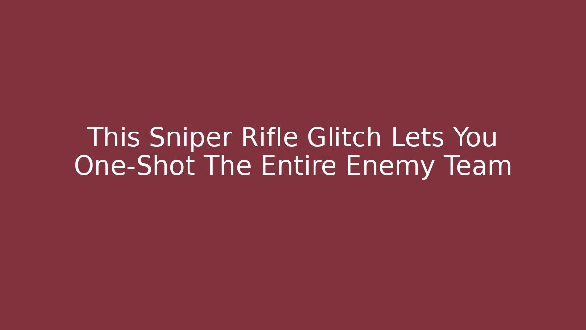 This Sniper Rifle Glitch Lets You One-Shot The Entire Enemy Team - Critter Realm