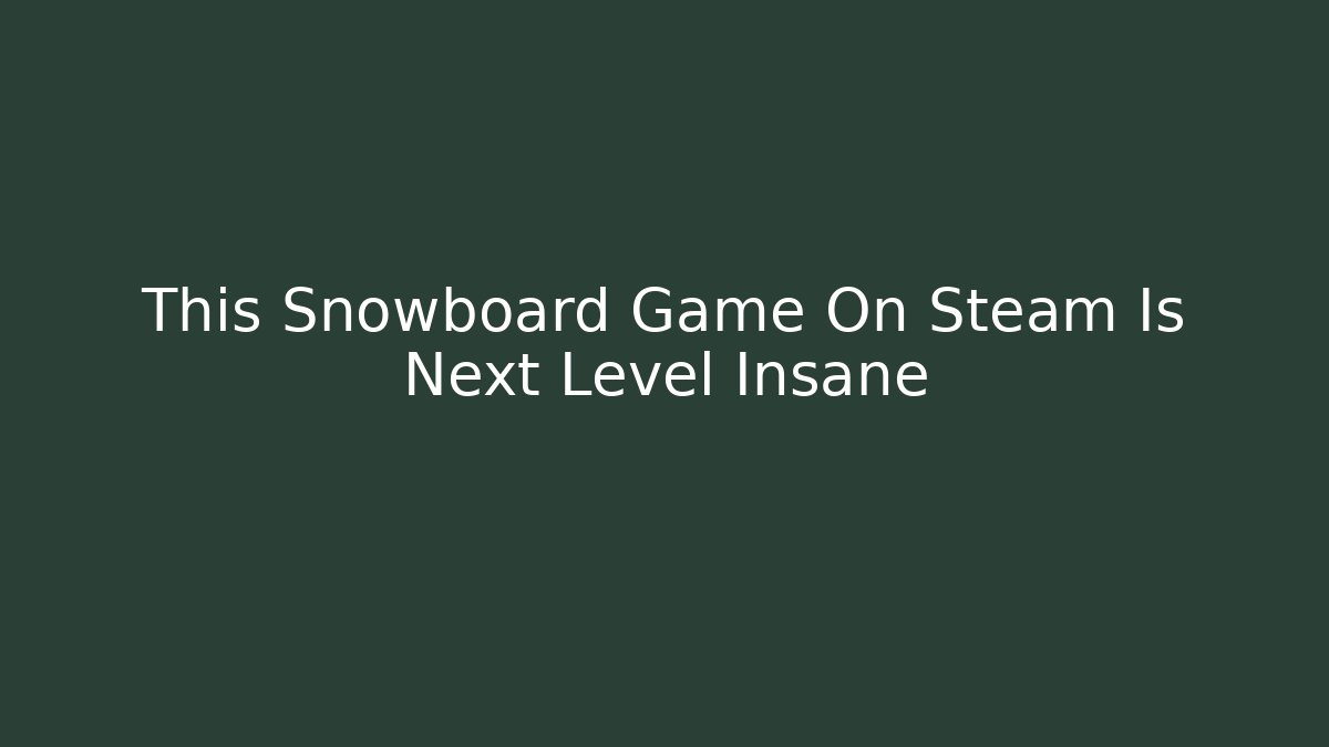 This Snowboard Game On Steam Is Next Level Insane