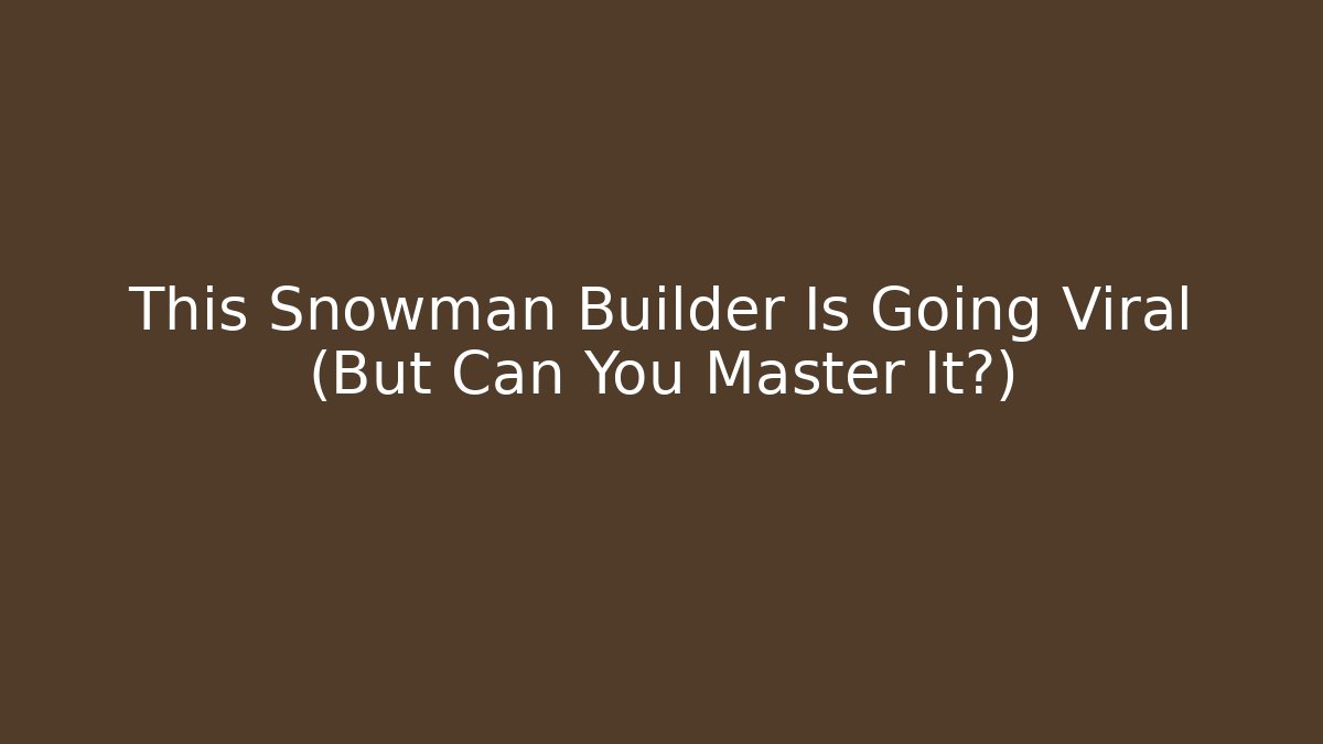 This Snowman Builder Is Going Viral (But Can You Master It?)