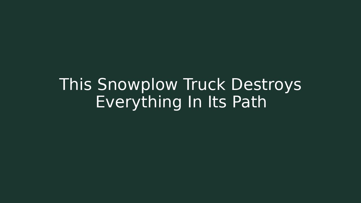 This Snowplow Truck Destroys Everything In Its Path