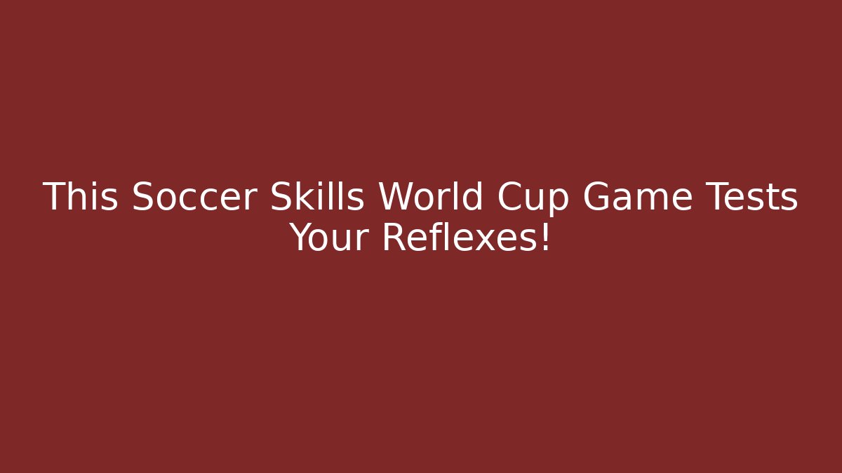 This Soccer Skills World Cup Game Tests Your Reflexes!