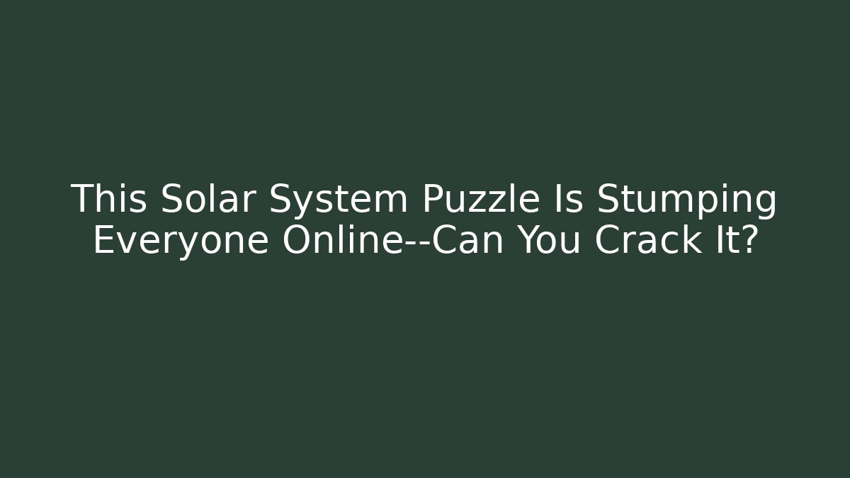 This Solar System Puzzle Is Stumping Everyone Online—Can You Crack It?