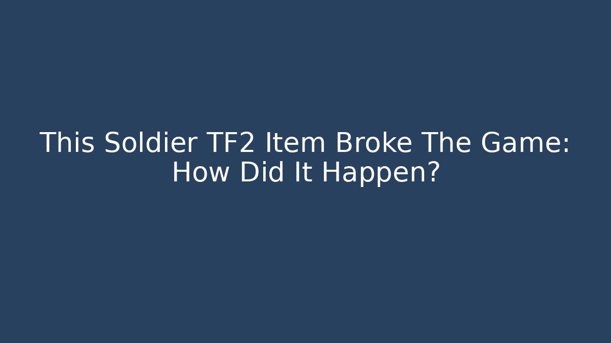 This Soldier TF2 Item Broke The Game: How Did It Happen?