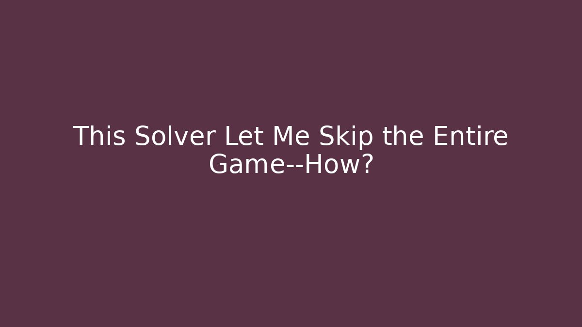 This Solver Let Me Skip the Entire Game—How?