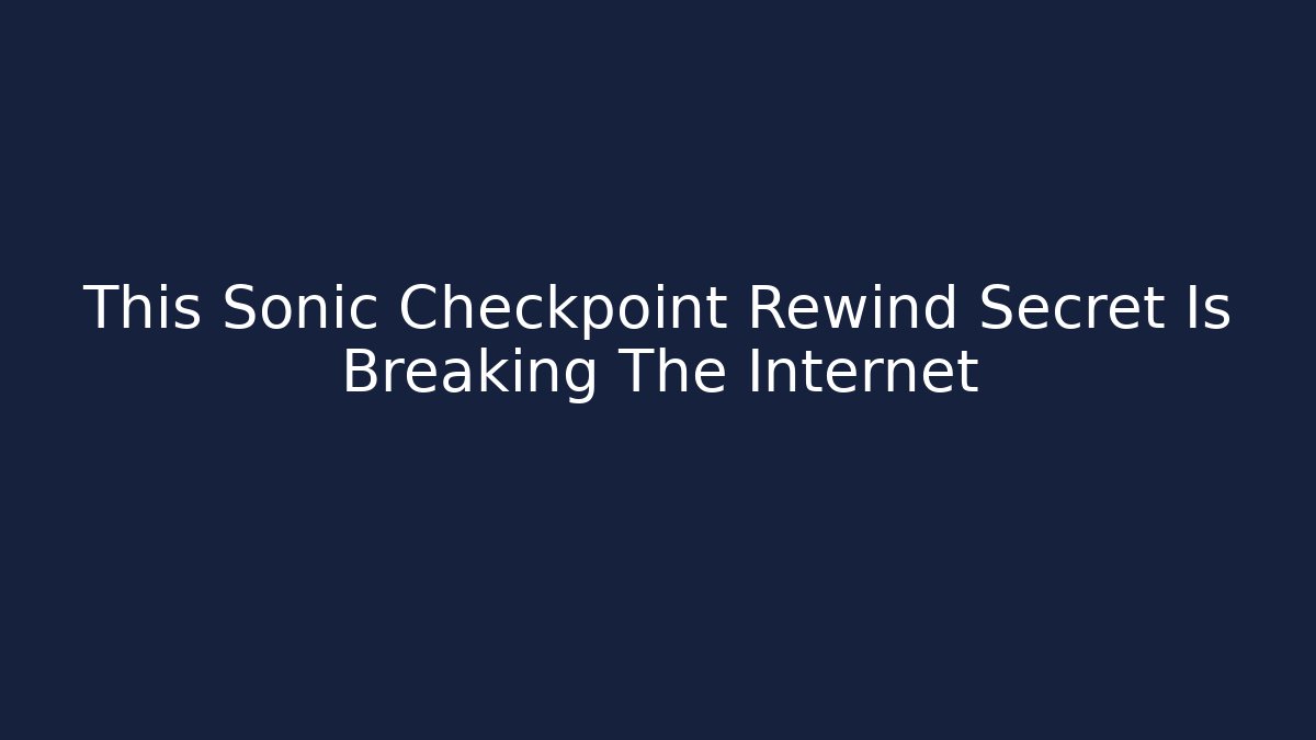 This Sonic Checkpoint Rewind Secret Is Breaking The Internet - Critter Realm