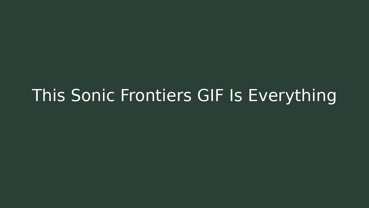 This Sonic Frontiers GIF Is Everything
