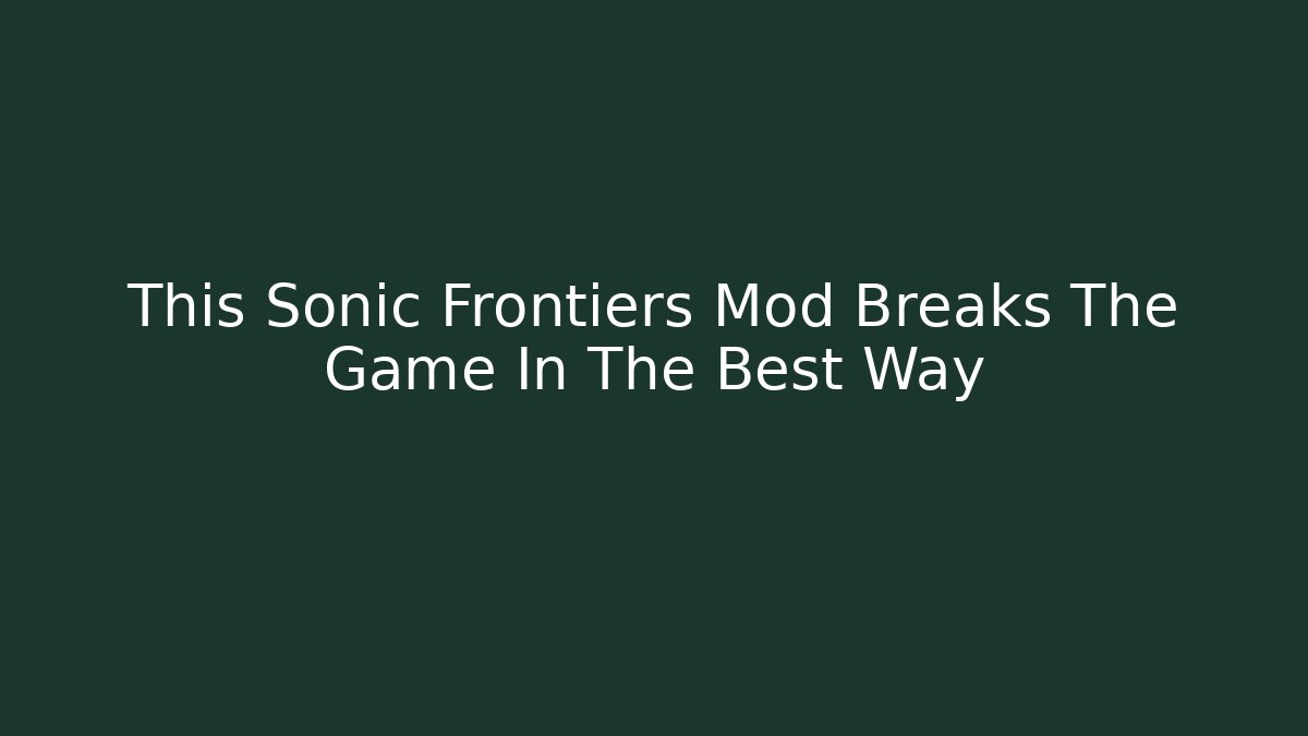 This Sonic Frontiers Mod Breaks The Game In The Best Way