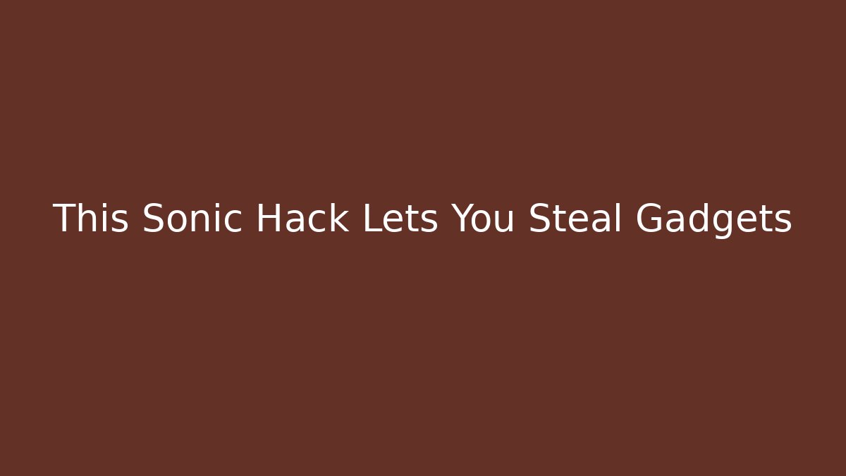This Sonic Hack Lets You Steal Gadgets