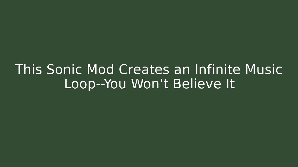 This Sonic Mod Creates an Infinite Music Loop—You Won’t Believe It - Critter Realm