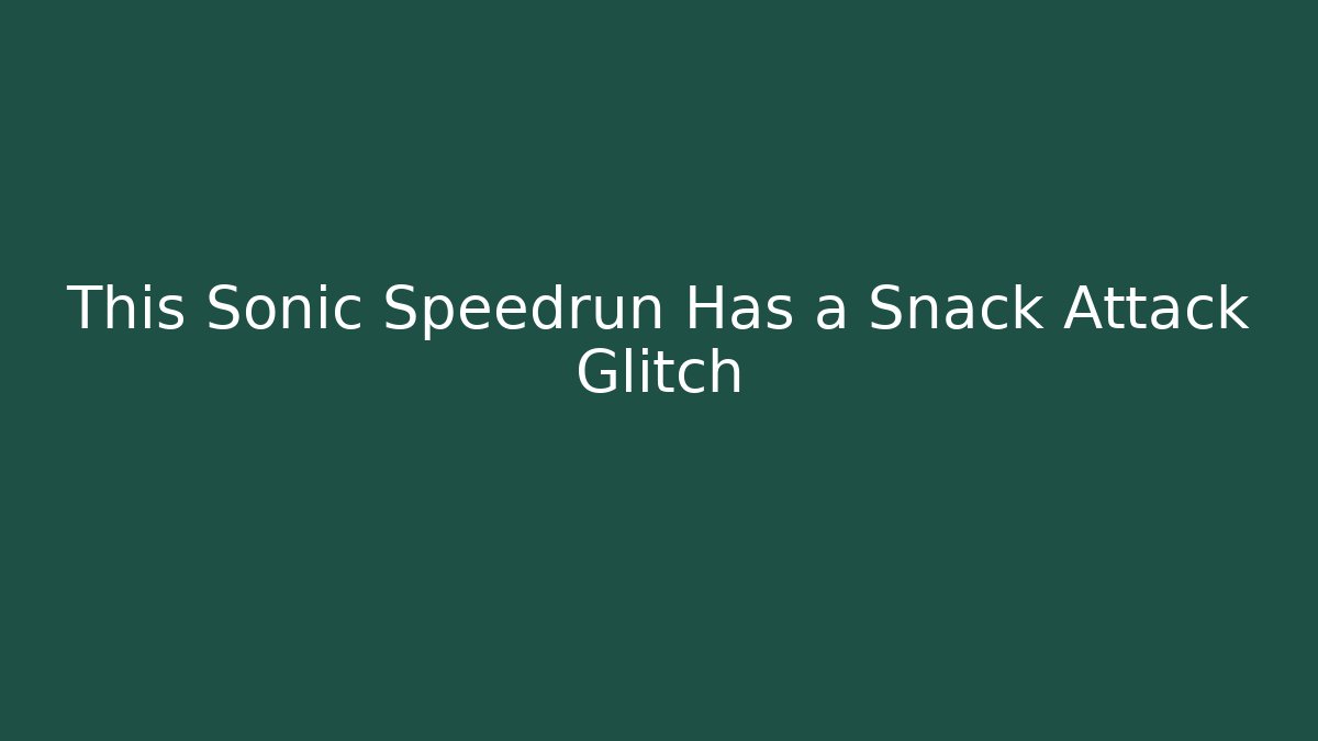 This Sonic Speedrun Has a Snack Attack Glitch