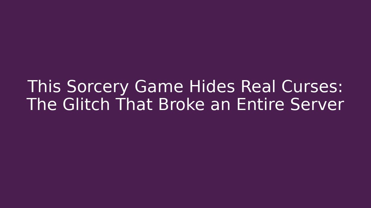 This Sorcery Game Hides Real Curses: The Glitch That Broke an Entire Server