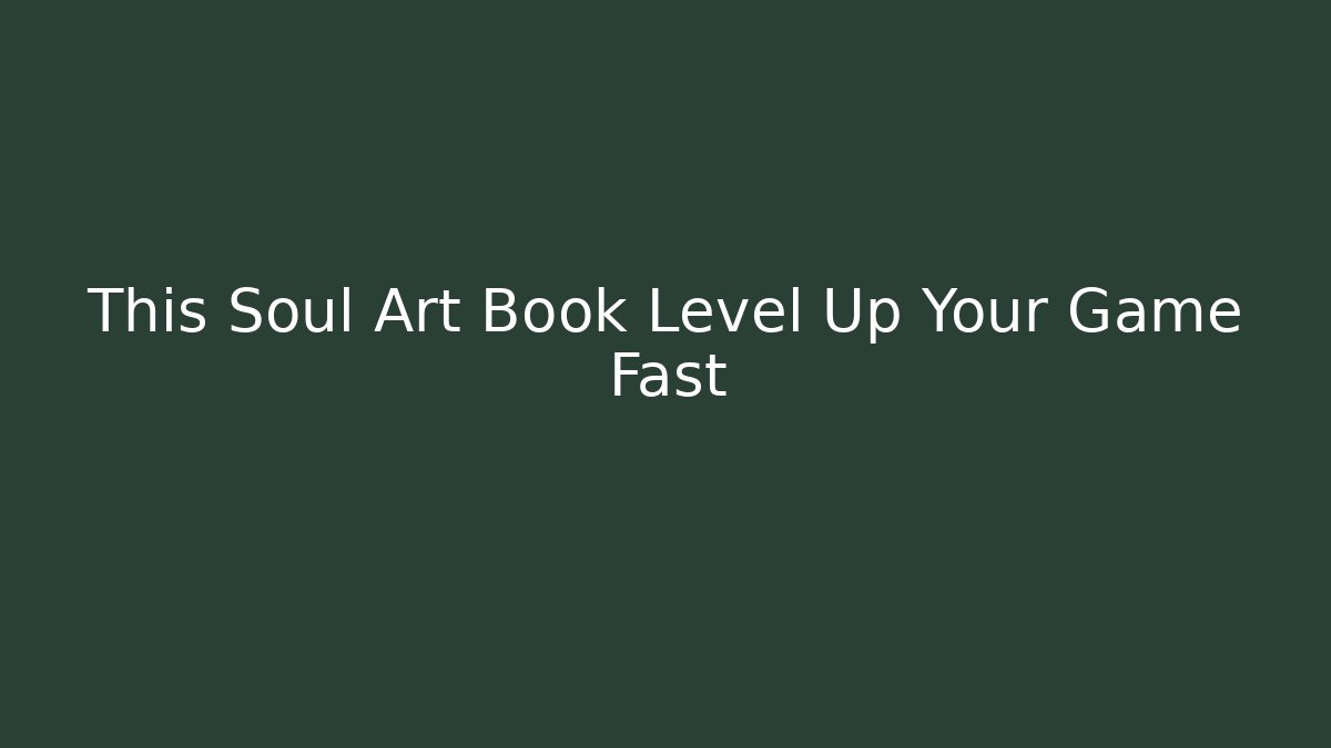This Soul Art Book Level Up Your Game Fast