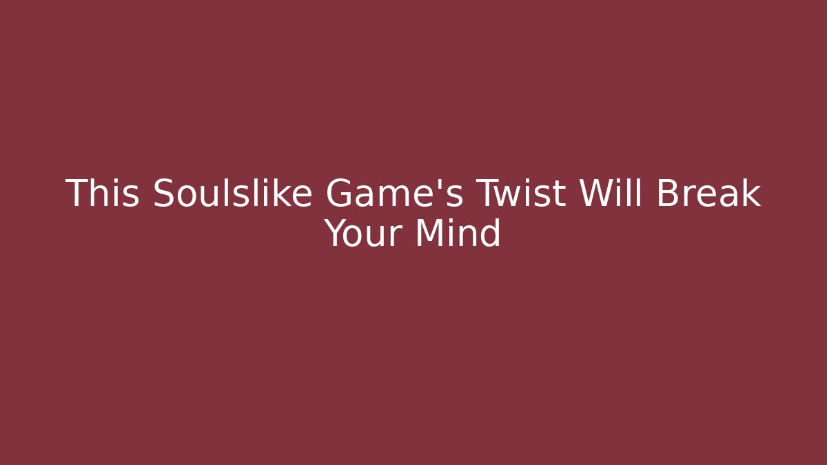 This Soulslike Game’s Twist Will Break Your Mind