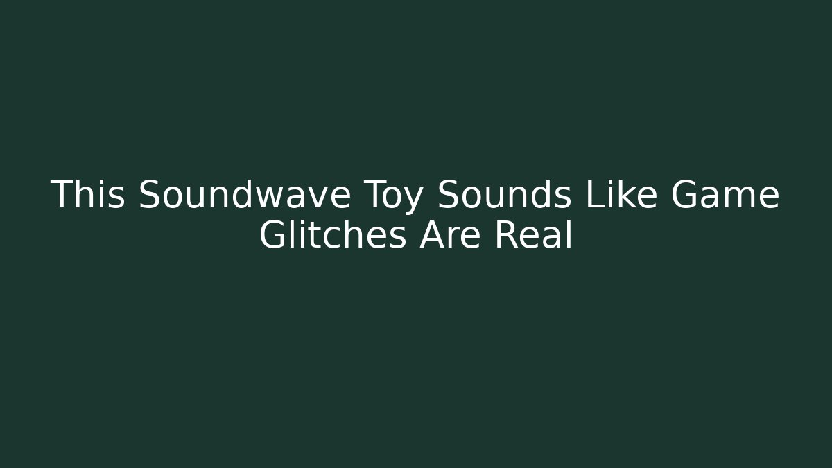 This Soundwave Toy Sounds Like Game Glitches Are Real