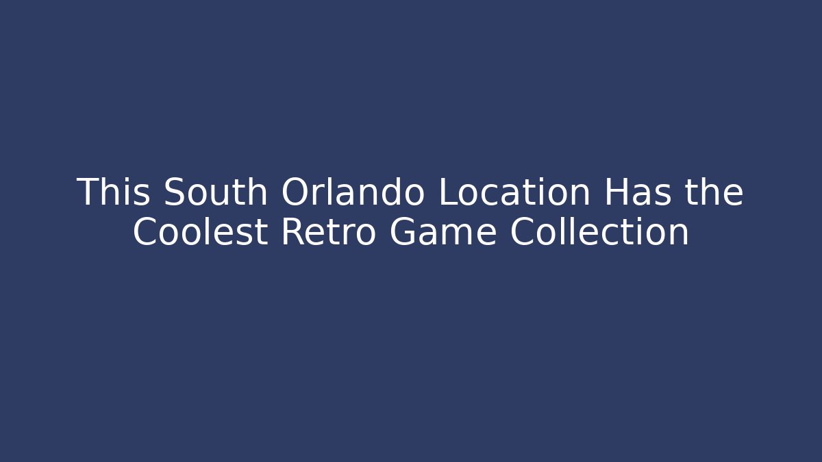 This South Orlando Location Has the Coolest Retro Game Collection