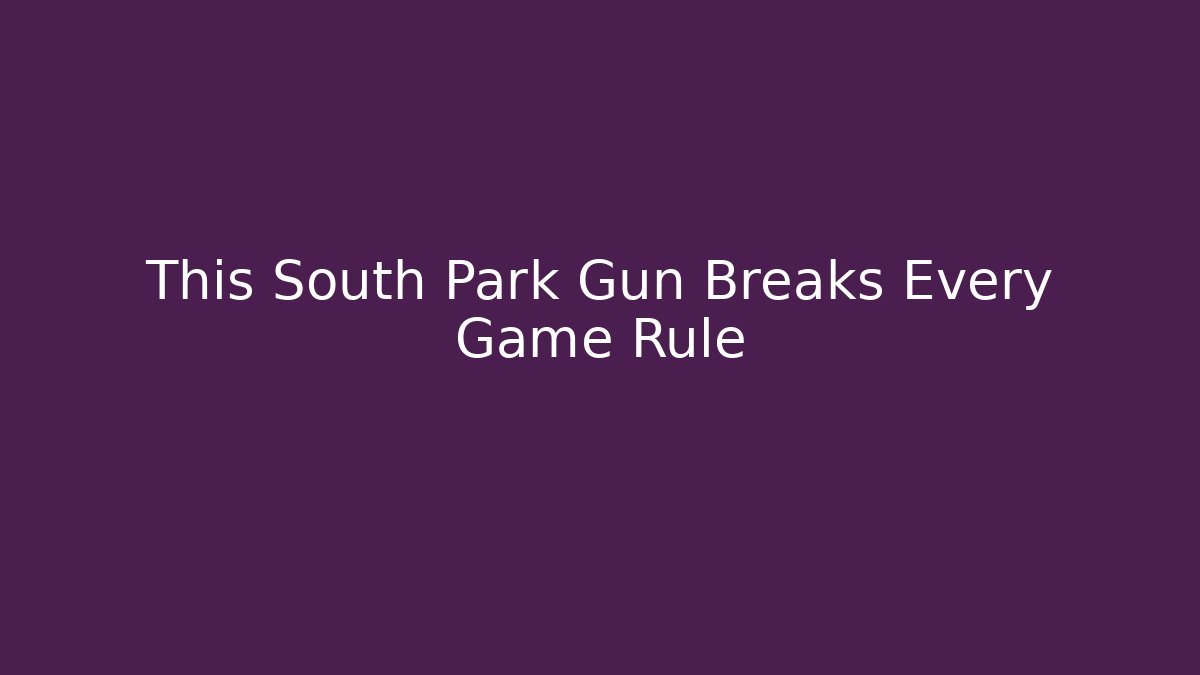 This South Park Gun Breaks Every Game Rule