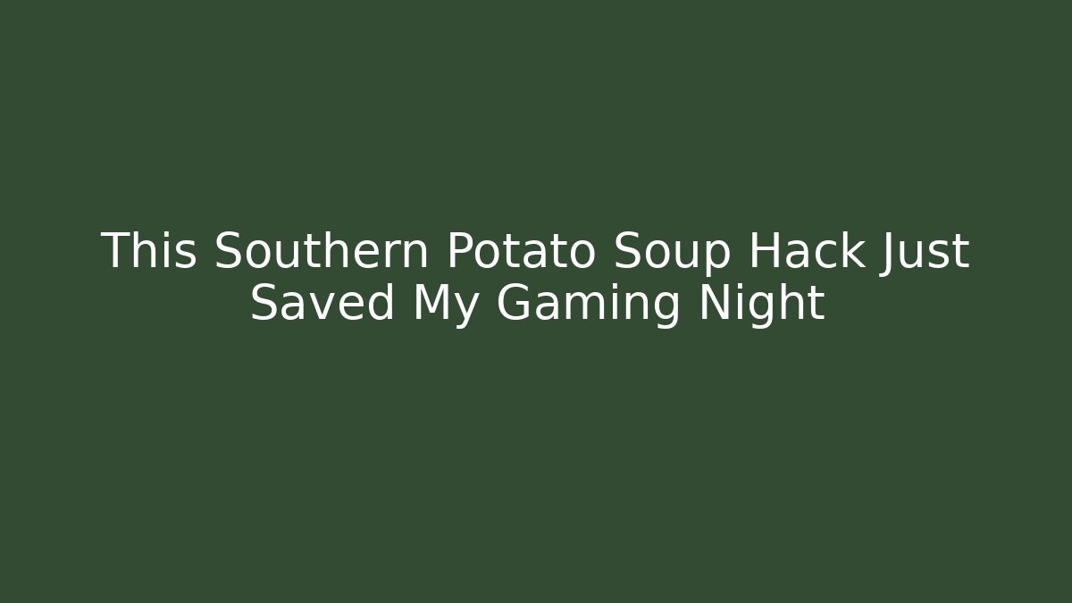 This Southern Potato Soup Hack Just Saved My Gaming Night