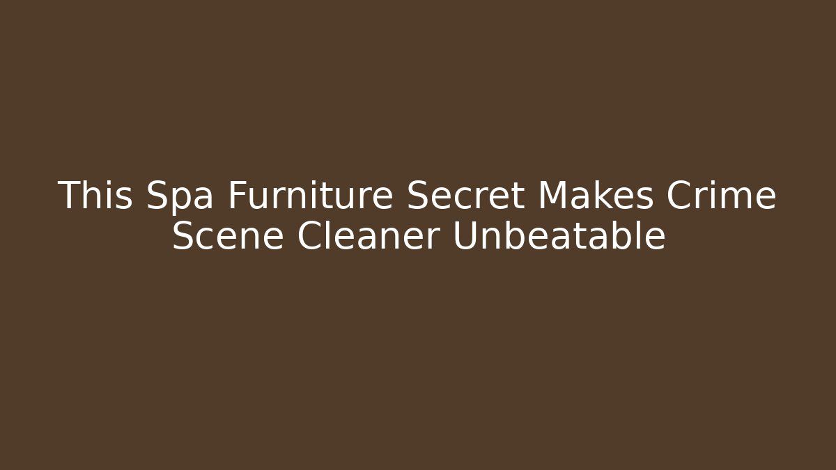 This Spa Furniture Secret Makes Crime Scene Cleaner Unbeatable