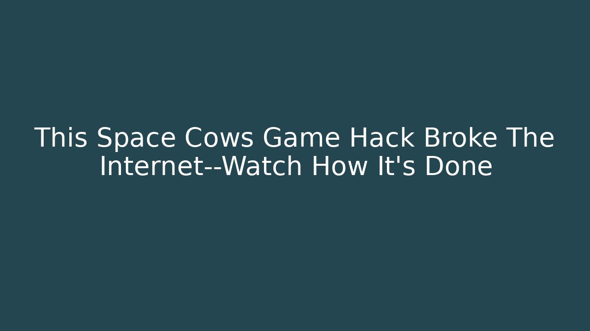 This Space Cows Game Hack Broke The Internet—Watch How It’s Done